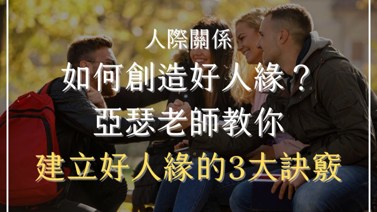 人際關係|如何創造好人緣?亞瑟老師教你建立好人緣的3大訣竅 - 亞瑟天使顧問 Arthur The Angel